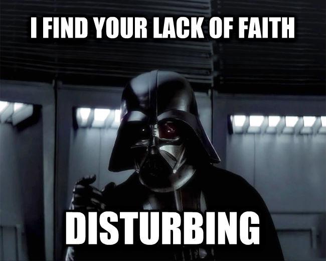 I found. I find your lack of Faith disturbing. I found your lack of Faith disturbing. Lack of Faith. I find your lack of Faith disturbing meme.