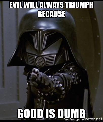 evil-will-always-triumph-because-good-is-dumb.jpg